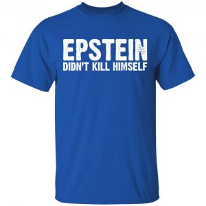 Epstein Didn't Kill Himself LTD T-Shirts 16