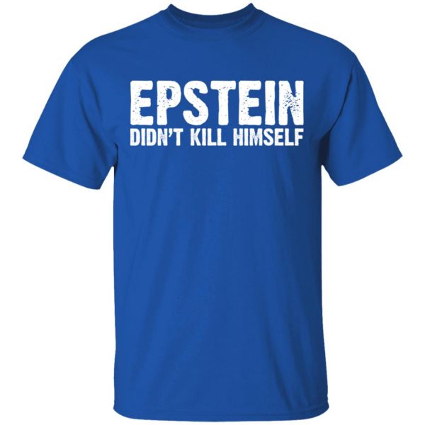 Epstein Didn't Kill Himself LTD T-Shirts 4