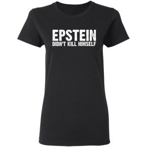 Epstein Didn't Kill Himself LTD T-Shirts 17