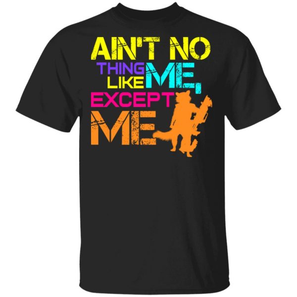 Ain't No Thing Like Me - Except Me T-Shirts 1