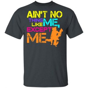 Ain't No Thing Like Me - Except Me T-Shirts 14