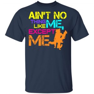 Ain't No Thing Like Me - Except Me T-Shirts 15