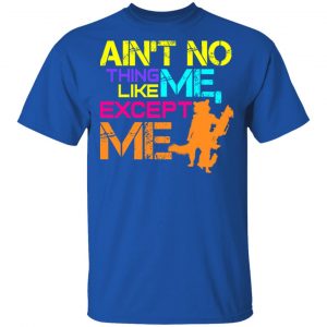 Ain't No Thing Like Me - Except Me T-Shirts 16