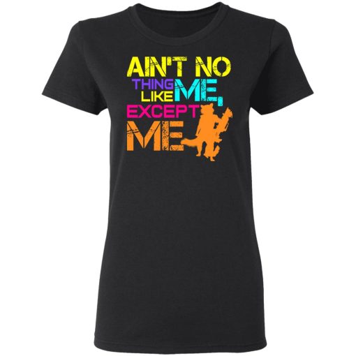 Ain't No Thing Like Me - Except Me T-Shirts 5