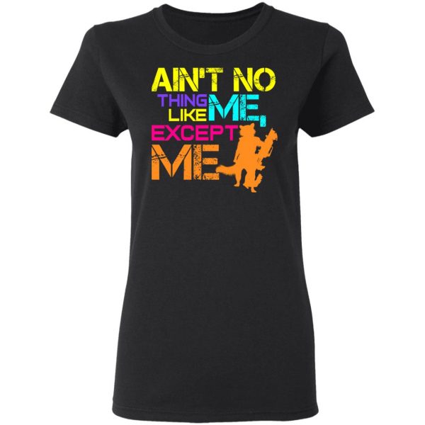 Ain't No Thing Like Me - Except Me T-Shirts 5