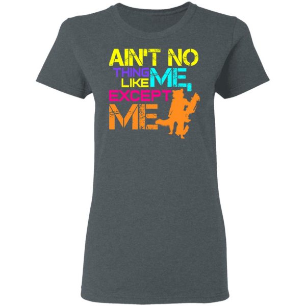 Ain't No Thing Like Me - Except Me T-Shirts 6