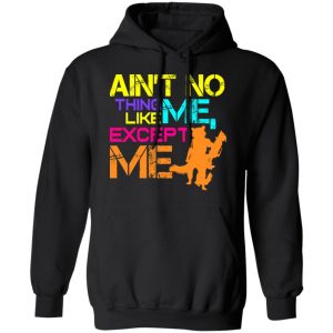 Ain't No Thing Like Me - Except Me T-Shirts 22