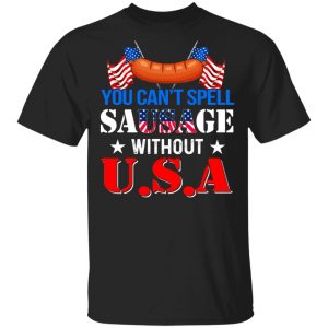 You Can’t Spell Sausage Without USA T-Shirts Funny Quotes