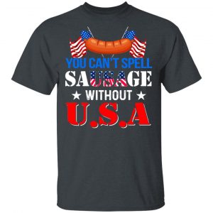 You Can’t Spell Sausage Without USA T-Shirts Funny Quotes 2