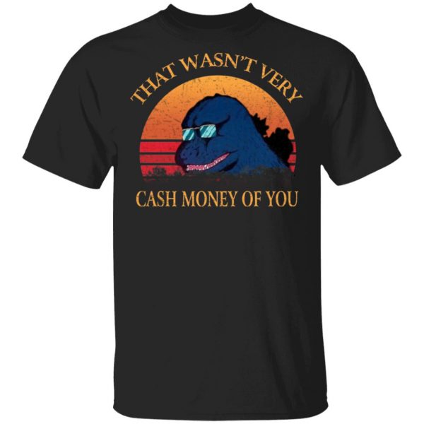 That Wasn’t Very Cash Money Of You Vintage Godzilla T-Shirts 1