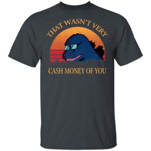 That Wasn’t Very Cash Money Of You Vintage Godzilla T-Shirts Apparel 2