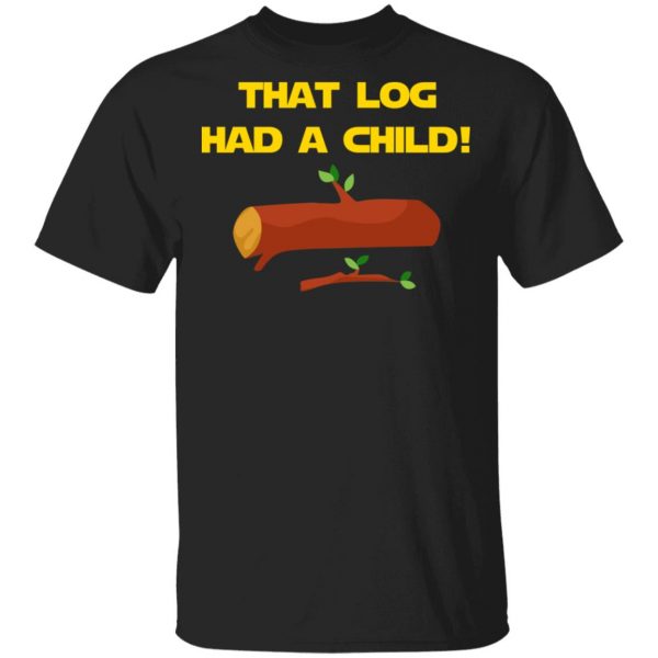 That Log Had A Child Yoda T-Shirts 1