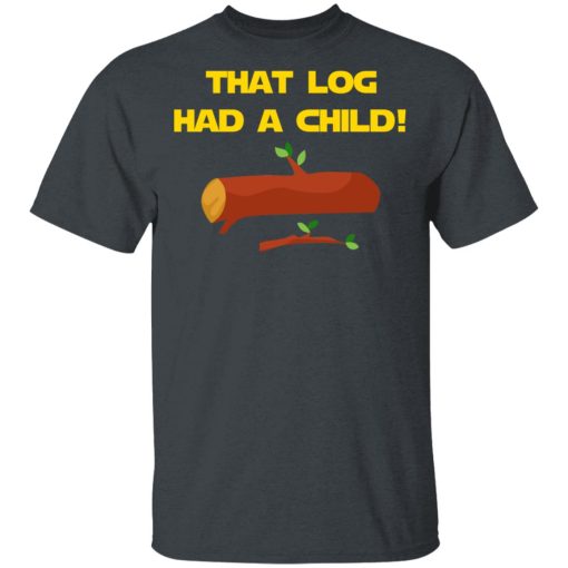 That Log Had A Child Yoda T-Shirts - Image 2