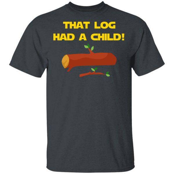 That Log Had A Child Yoda T-Shirts 2