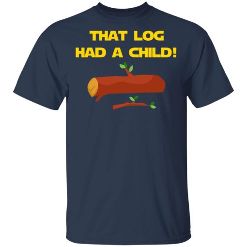 That Log Had A Child Yoda T-Shirts - Image 3