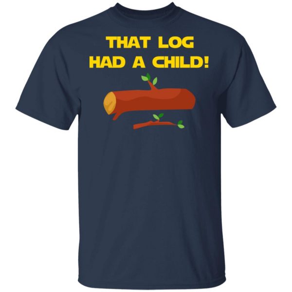 That Log Had A Child Yoda T-Shirts 3