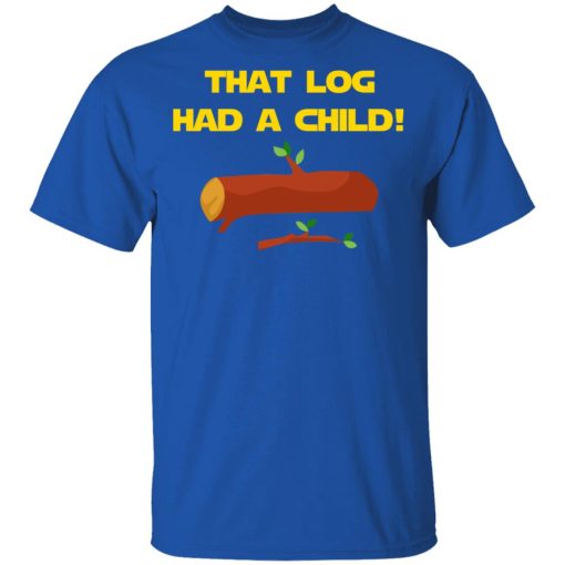 That Log Had A Child Yoda T-Shirts - Image 4