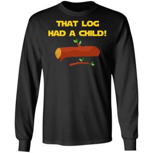 That Log Had A Child Yoda T-Shirts 21