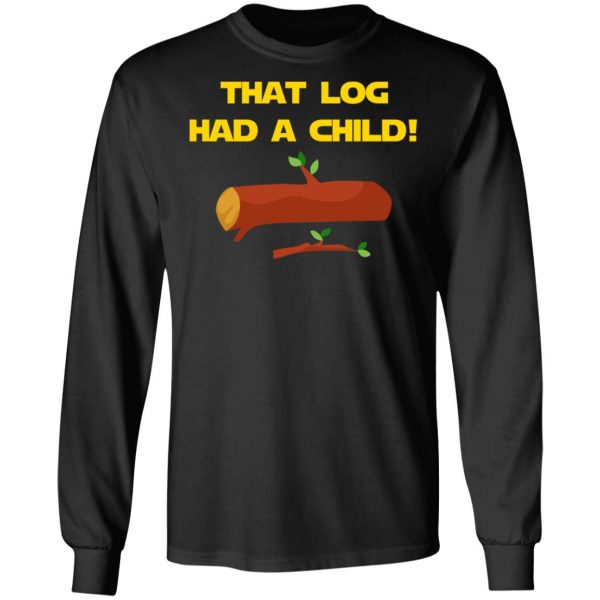 That Log Had A Child Yoda T-Shirts 9