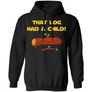 That Log Had A Child Yoda T-Shirts 22