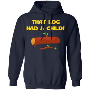 That Log Had A Child Yoda T-Shirts 23