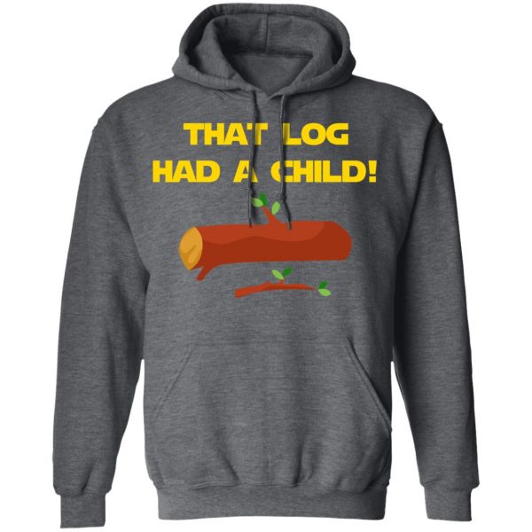 That Log Had A Child Yoda T-Shirts 12