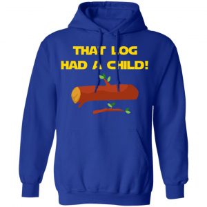 That Log Had A Child Yoda T-Shirts 25