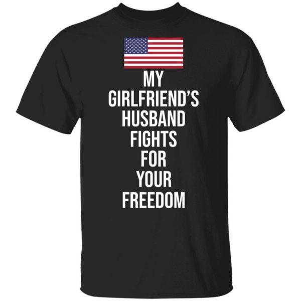 My Girlfriend’s Husband Fights For Your Freedom T-Shirts 1