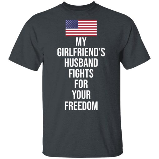 My Girlfriend’s Husband Fights For Your Freedom T-Shirts - Image 2