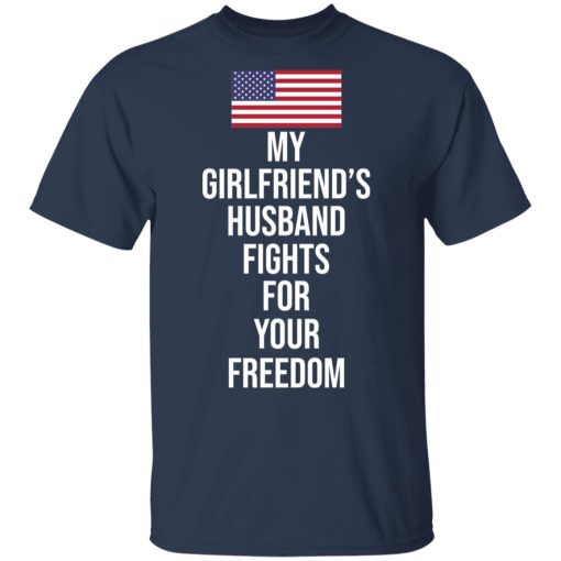 My Girlfriend’s Husband Fights For Your Freedom T-Shirts 3