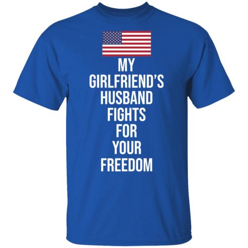 My Girlfriend’s Husband Fights For Your Freedom T-Shirts - Image 4