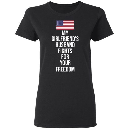 My Girlfriend’s Husband Fights For Your Freedom T-Shirts - Image 5