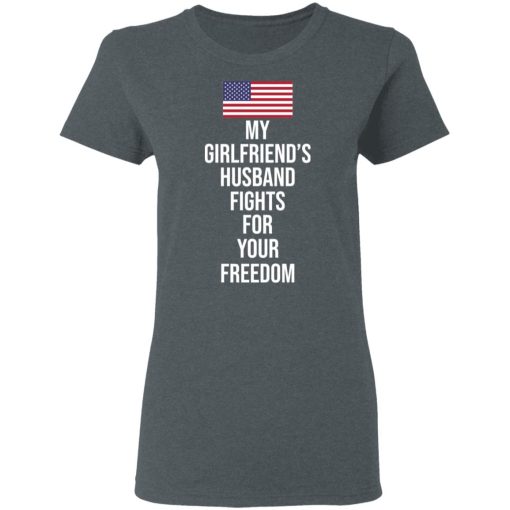 My Girlfriend’s Husband Fights For Your Freedom T-Shirts - Image 6