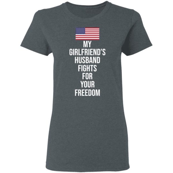 My Girlfriend’s Husband Fights For Your Freedom T-Shirts 6