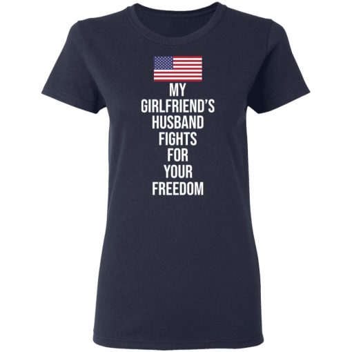 My Girlfriend’s Husband Fights For Your Freedom T-Shirts - Image 7