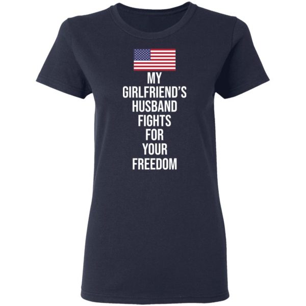 My Girlfriend’s Husband Fights For Your Freedom T-Shirts 7
