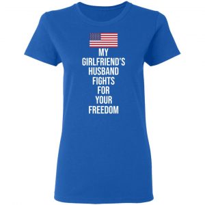 My Girlfriend’s Husband Fights For Your Freedom T-Shirts 20
