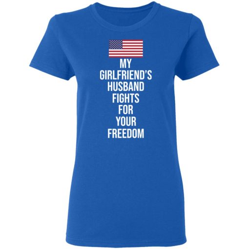 My Girlfriend’s Husband Fights For Your Freedom T-Shirts - Image 8