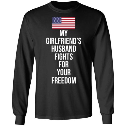 My Girlfriend’s Husband Fights For Your Freedom T-Shirts 9