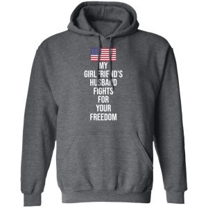 My Girlfriend’s Husband Fights For Your Freedom T-Shirts 24