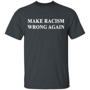 Make Racism Wrong Again T-Shirts 14