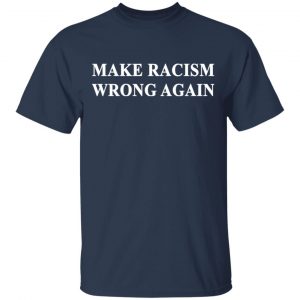 Make Racism Wrong Again T-Shirts 15