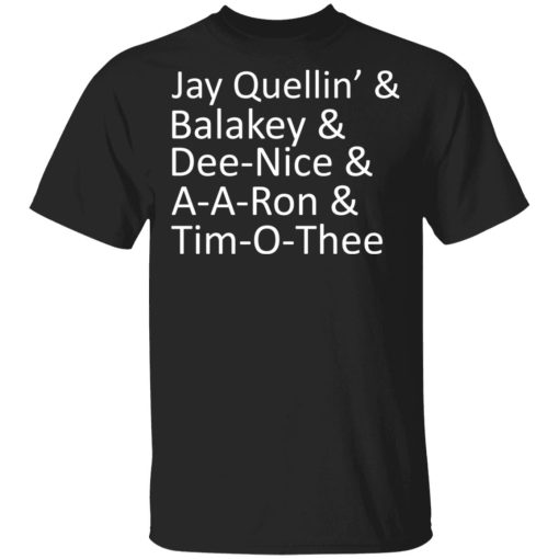 Jay Quellin’ & Balakay & Dee-Nice & A-A-Ron & Tim-O-Thee T-Shirts