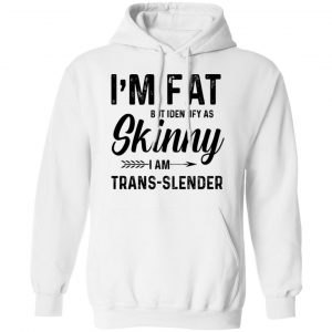 I'm Fat But Identify As Skinny I Am Trans-Slender T-Shirts 7