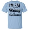 I'm Fat But Identify As Skinny I Am Trans-Slender T-Shirts
