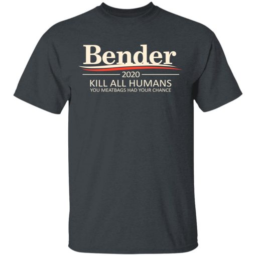 Bender 2020 Kill All Humans You Meatbags Had Your Chance T-Shirts 2