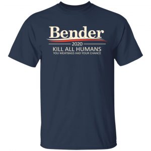 Bender 2020 Kill All Humans You Meatbags Had Your Chance T-Shirts 6