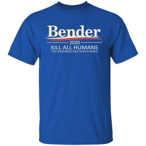 Bender 2020 Kill All Humans You Meatbags Had Your Chance T-Shirts 7
