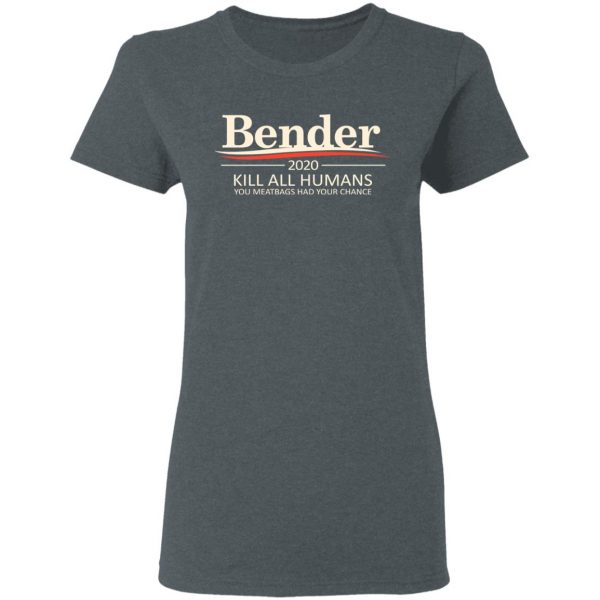 Bender 2020 Kill All Humans You Meatbags Had Your Chance T-Shirts Apparel 8