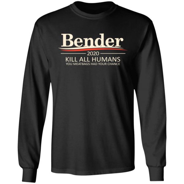 Bender 2020 Kill All Humans You Meatbags Had Your Chance T-Shirts Hot Products 11